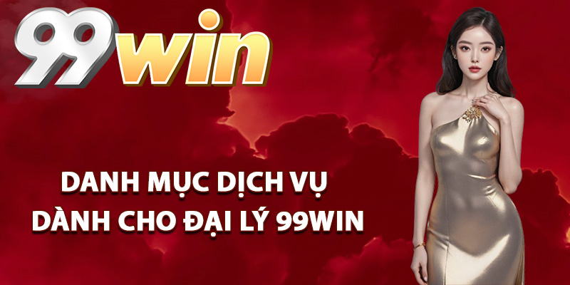 Danh mục dịch vụ dành cho đại lý 99Win