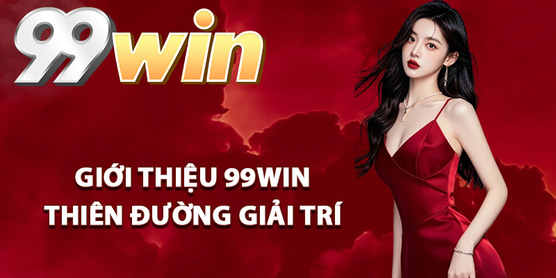 Giới thiệu 99Win thiên đường giải trí đỉnh cao
