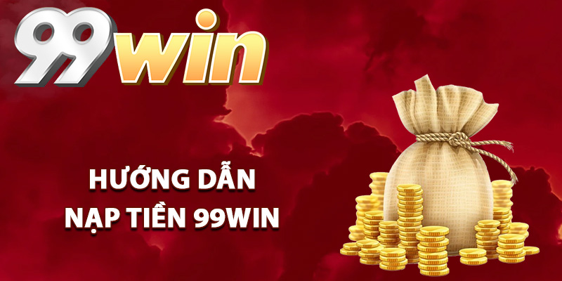 Nạp Tiền 99Win – Những Phương Thức Nạp Tiền Cực Nhanh 1 Hướng dẫn nạp tiền 99Win nhanh chóng