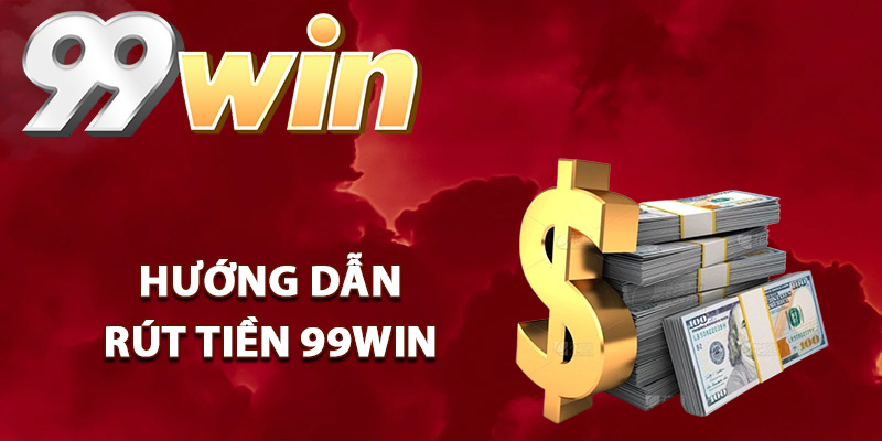 Rút Tiền 99Win – Hướng Dẫn Cách Rút Tiền Mượt Mà Nhất 2 Hướng dẫn rút tiền 99Win an toàn