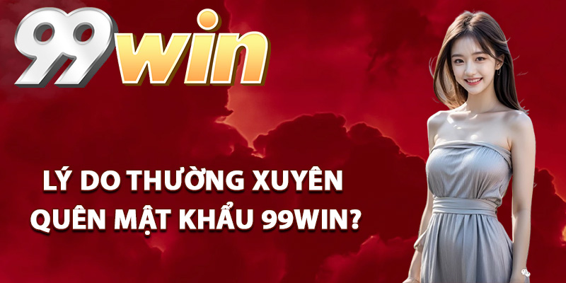 Lý do thường xuyên quên mật khẩu 99Win?