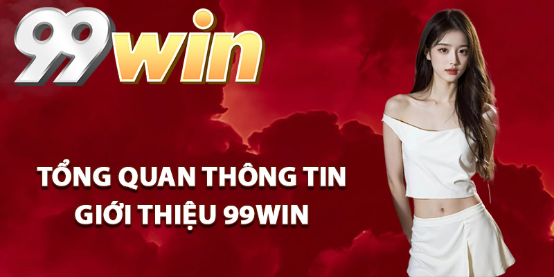 Tổng quan thông tin giới thiệu 99Win